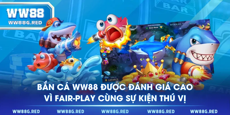 Bắn Cá WW88 được đánh giá cao vì fair-play cùng sự kiện thú vị
