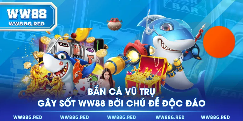 Bắn Cá Vũ Trụ gây sốt WW88 bởi chủ đề độc đáo
