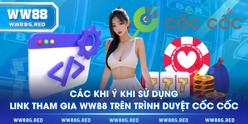 Các lưu ý khi sử dụng link tham gia WW88 trên trình duyệt Cốc Cốc