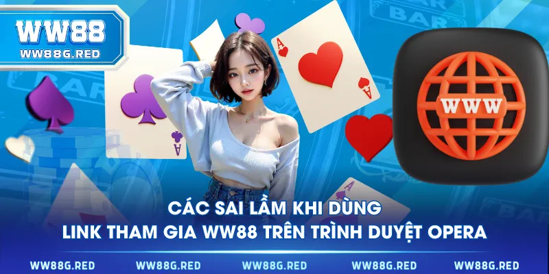 Các sai lầm khi dùng link tham gia WW88 trên trình duyệt Opera