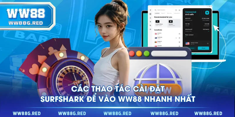 Các thao tác cài đặt Surfshark để vào WW88 nhanh nhất