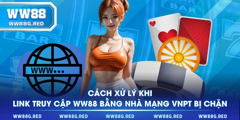 Cách xử lý khi link truy cập WW88 bằng nhà mạng VNPT bị chặn