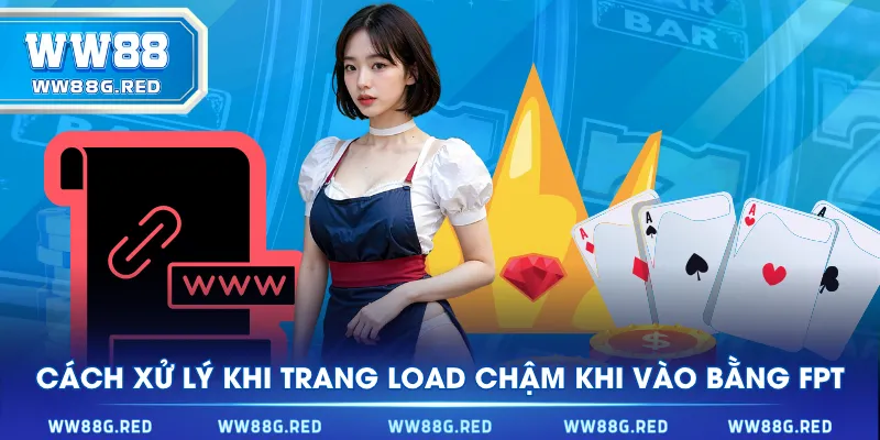 Cách xử lý khi trang load chậm khi vào bằng FPT