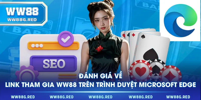 Đánh giá về link tham gia WW88 trên trình duyệt Microsoft Edge