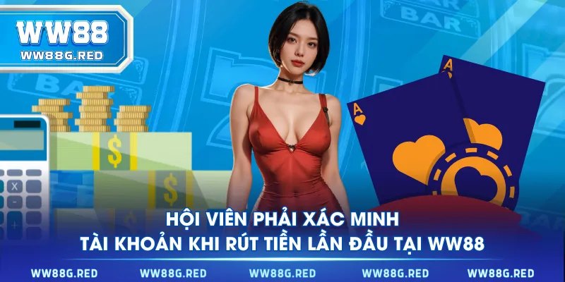 Hội viên phải xác minh tài khoản khi rút tiền lần đầu tại WW88