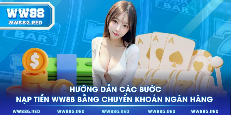 Hướng dẫn các bước nạp tiền WW88 bằng chuyển khoản ngân hàng
