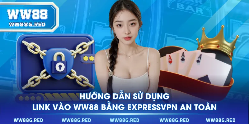 Hướng dẫn sử dụng link vào WW88 bằng ExpressVPN an toàn