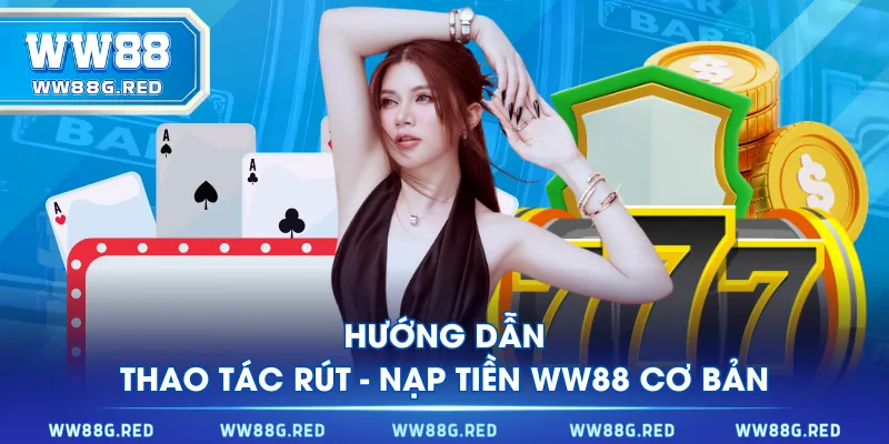 Hướng dẫn thao tác rút - nạp tiền WW88 cơ bản