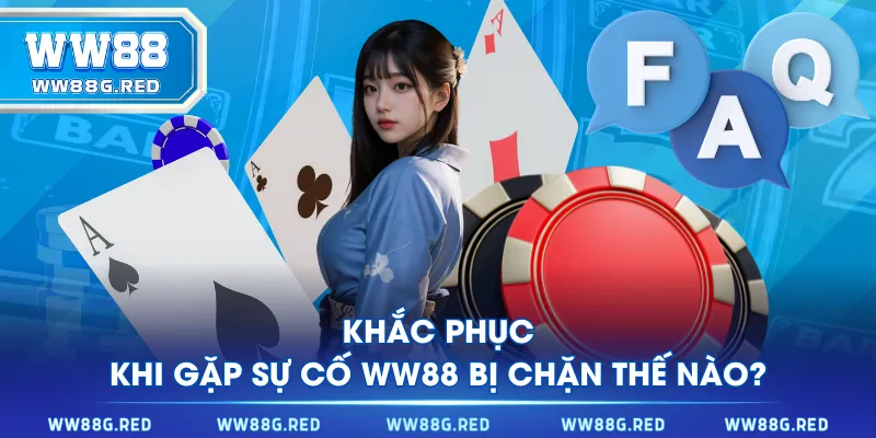 Khắc phục khi gặp sự cố WW88 bị chặn thế nào?