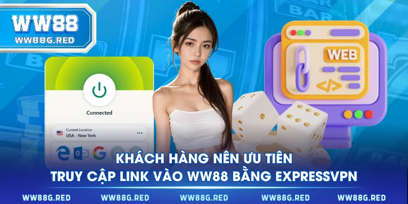 Khách hàng nên ưu tiên truy cập link vào WW88 bằng ExpressVPN