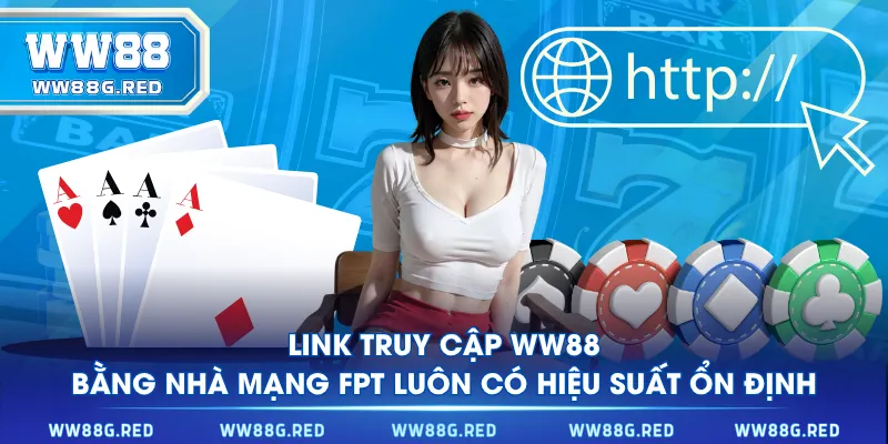Link truy cập WW88 bằng nhà mạng FPT luôn có hiệu suất ổn định