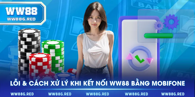 Lỗi & Cách xử lý khi kết nối WW88 bằng Mobifone