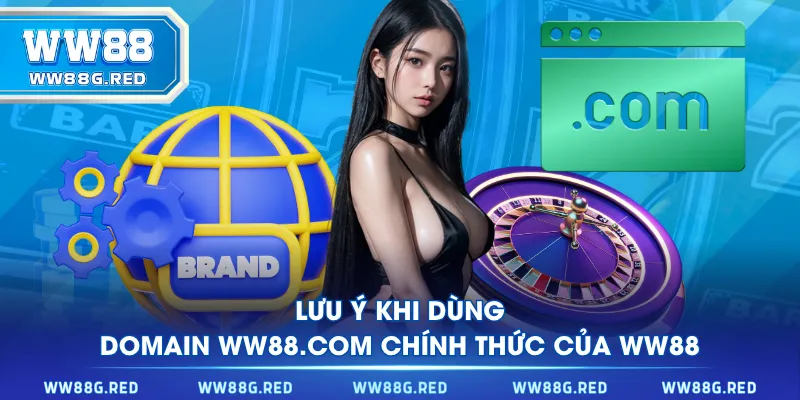 Lưu ý khi dùng domain WW88.COM chính thức của WW88