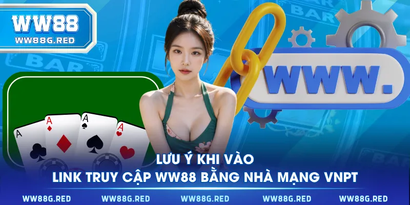 Lưu ý khi vào link truy cập WW88 bằng nhà mạng VNPT