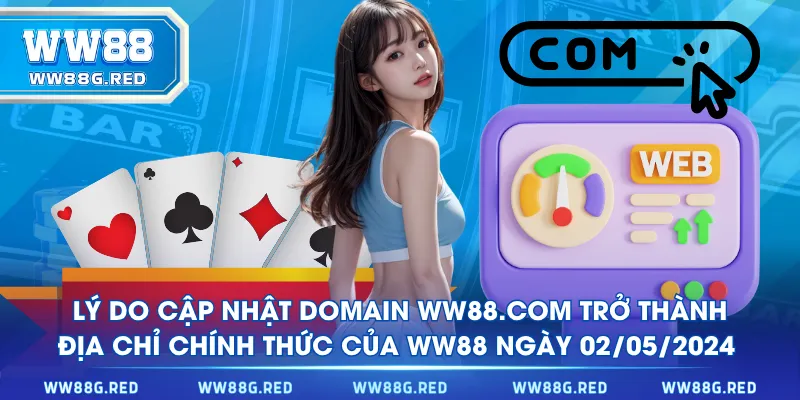 Lý do cập nhật domain WW88.COM trở thành địa chỉ chính thức của WW88 ngày 02/05/2024