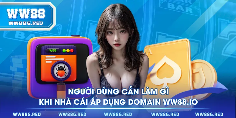 Người dùng cần làm gì khi nhà cái áp dụng domain WW88.IO