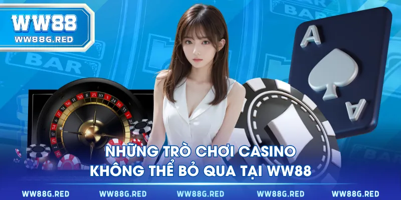 Những trò chơi Casino không thể bỏ qua tại WW88