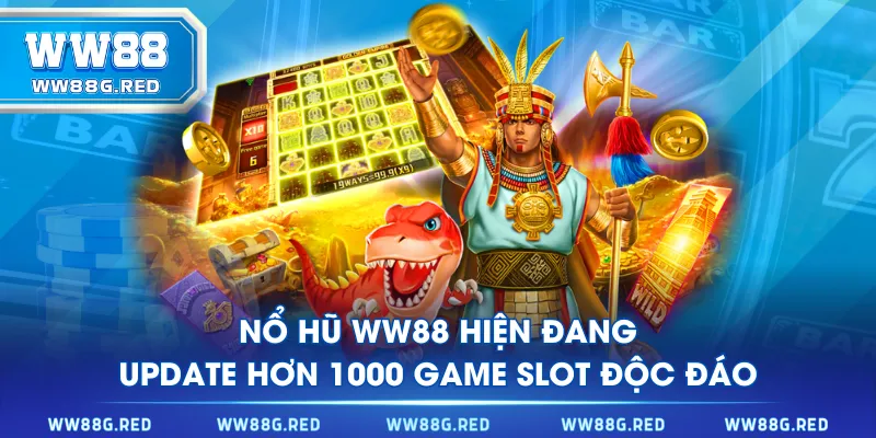 Nổ Hũ WW88 hiện đang update hơn 1000 game Slot độc đáo