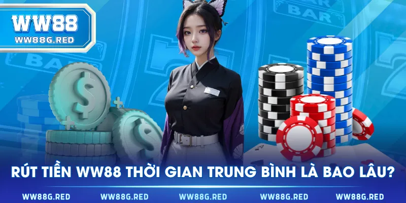 Rút tiền WW88 thời gian trung bình là bao lâu?
