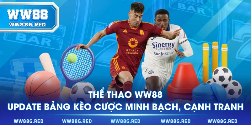 Thể Thao WW88 update bảng kèo cược minh bạch, cạnh tranh