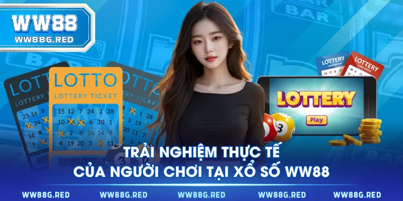 Trải nghiệm thực tế của người chơi tại Xổ Số WW88