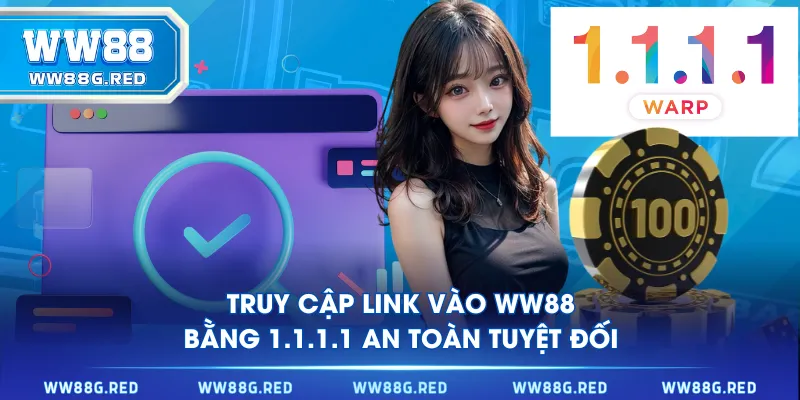 Truy cập link vào WW88 bằng 1.1.1.1 an toàn tuyệt đối