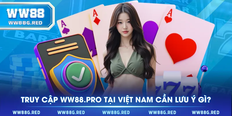 Truy cập WW88.PRO tại Việt Nam cần lưu ý gì?