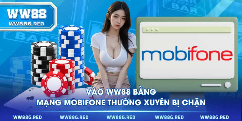 Vào WW88 bằng mạng Mobifone thường xuyên bị chặn