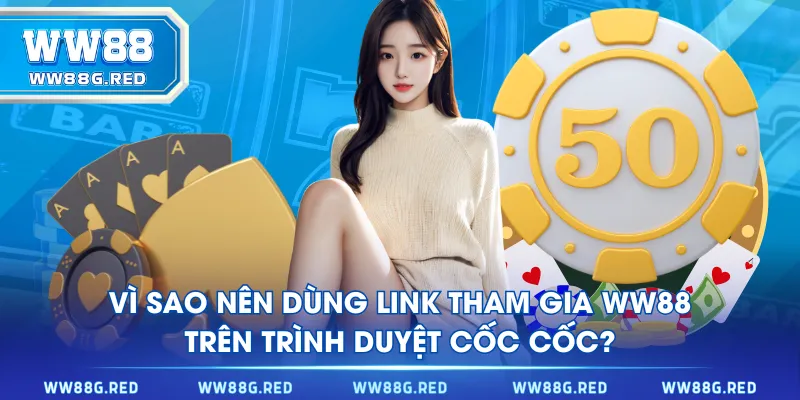 Vì sao nên dùng link tham gia WW88 trên trình duyệt Cốc Cốc?